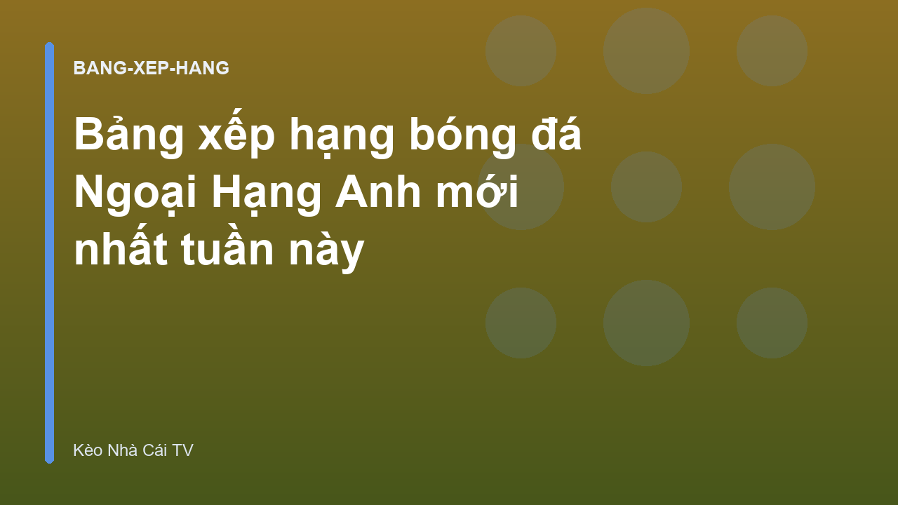 Read more about the article Bảng xếp hạng bóng đá Ngoại Hạng Anh mới nhất tuần này