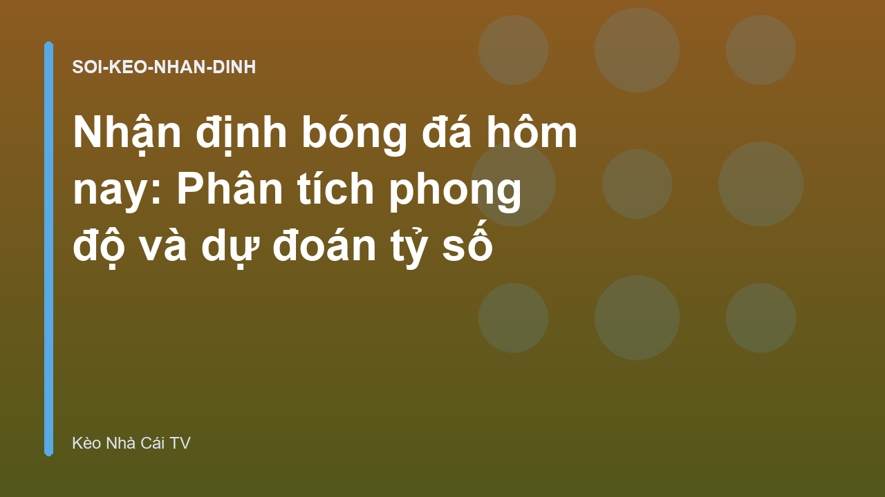 Read more about the article Nhận định bóng đá hôm nay: Phân tích phong độ và dự đoán tỷ số